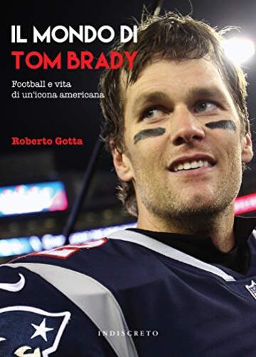 Il mondo di Tom Brady: Football e vita di un'icona americana